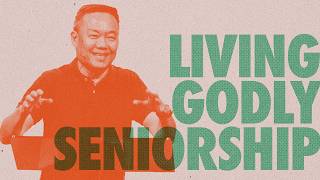 Living Godly Seniorship | Godly Generations | Benny Ho | FCC Online