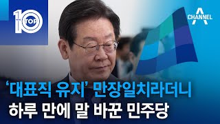 ‘대표직 유지’ 만장일치라더니…하루 만에 말 바꾼 민주당 | 뉴스TOP 10