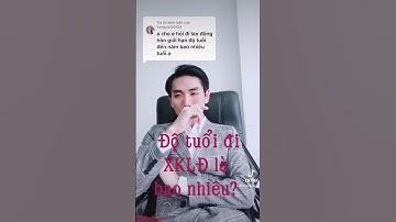 Đi XKLĐ lấy đến bao nhiêu tuổi | Lưu Đức Khang | Du học & XKLĐ Phúc Khang