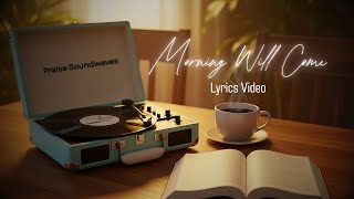 MORNING WILL COME | BEST MORNING WORSHIP | LYRICS VIDEO