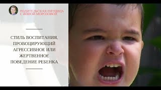 Стиль воспитания, провоцирующий агрессивное или жертвенное поведение ребенка Стиль воспитания, провоцирующий агрессивное или жертвенное поведение ребенка