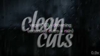 vague003 - drowning (very extended outro + rain) / clean cuts