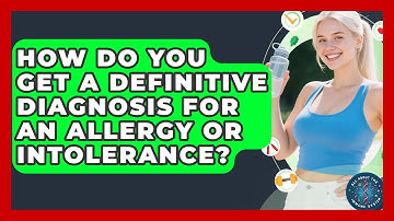 How Do You Get A Definitive Diagnosis For An Allergy Or Intolerance? - All About the Immune System