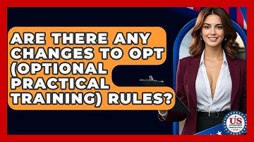 Are There Any Changes To OPT (Optional Practical Training) Rules? - US Citizenship Immigration Guide