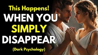 10 THINGS THEY FEEL WHEN YOU SIMPLY DISAPPEAR! | STOICISM
