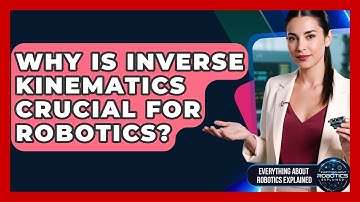 Why Is Inverse Kinematics Crucial For Robotics? - Everything About Robotics Explained