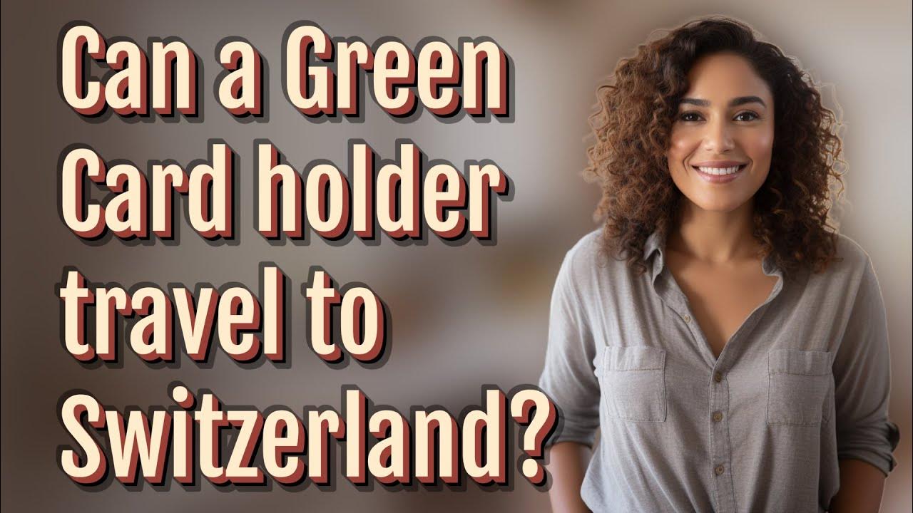 Can a Green Card holder travel to Switzerland? YouTube