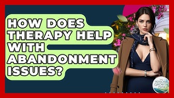 How Does Therapy Help With Abandonment Issues? - The Personal Growth Path