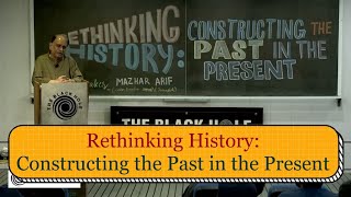 Rethinking History: Constructing the Past in the Present | Mazhar Arif