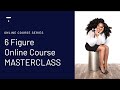 How to Create A Six Figure Online Course Business (MASTERCLASS)