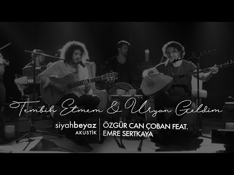 Özgür Can Çoban feat. Emre Sertkaya  - Tembih Etmem \u0026 Üryan Geldim (SiyahBeyaz Akustik)