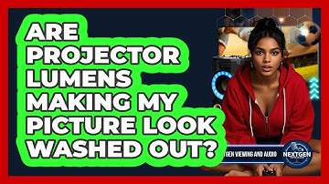 Are Projector Lumens Making My Picture Look Washed Out? - NextGen Viewing and Audio