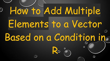 How to Add Multiple Elements to a Vector Based on a Condition in R