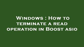 Windows : How to terminate a read operation in Boost asio