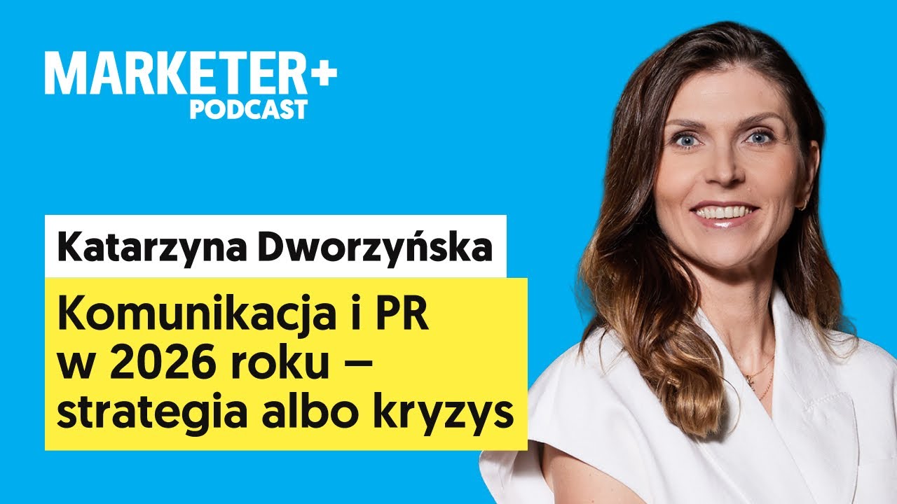 Komunikacja i PR w 2026 – strategia albo kryzys | Katarzyna Dworzyńska (Marketer+ Podcast, odc. 40)
