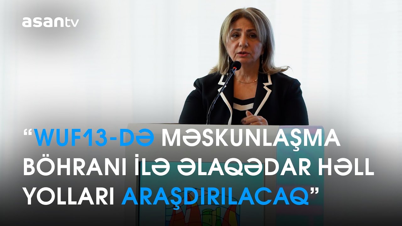 “WUF13-də məskunlaşma böhranı ilə əlaqədar həll yolları araşdırılacaq”