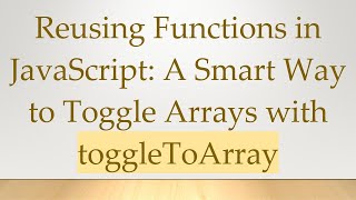 Reusing Functions in JavaScript: A Smart Way to Toggle Arrays with toggleToArray