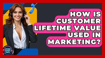 How Is Customer Lifetime Value Used In Marketing? - Customer Support Coach