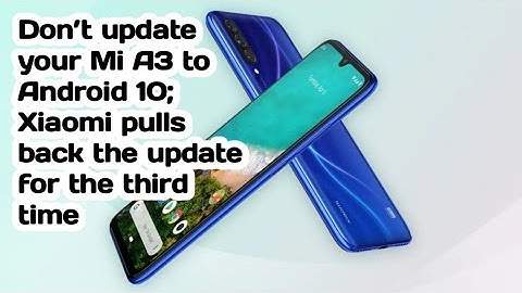 Don’t update your Mi A3 to Android 10; Xiaomi pulls back the update for the third time