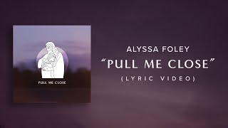 Pull Me Close (NEW SINGLE) Alyssa Foley |  Lyric Video