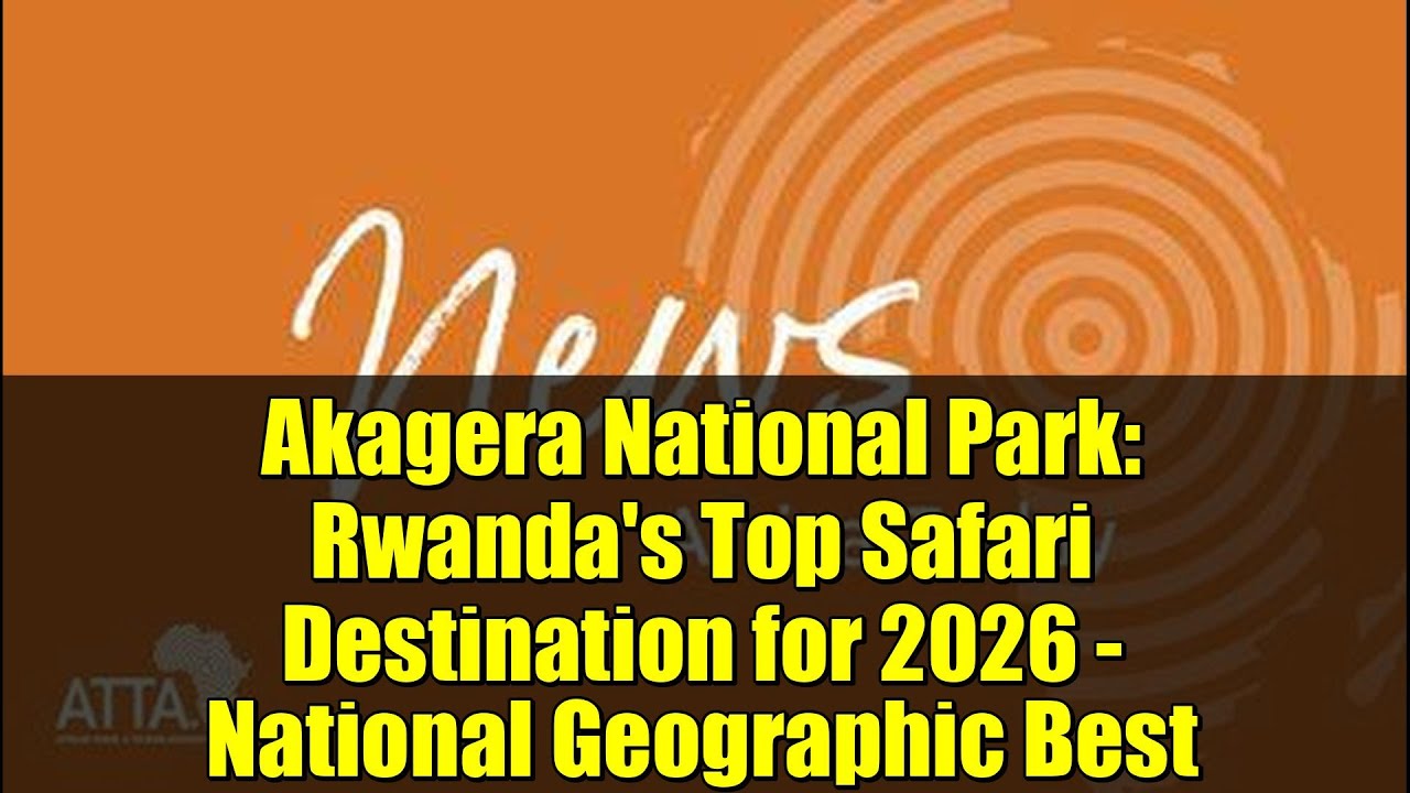 Akagera National Park: Rwanda's Top Safari Destination for 2026 - National Geographic Best