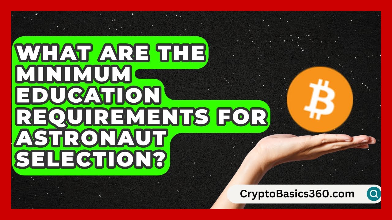 What Are the Minimum Education Requirements for Astronaut Selection? | All About Astronauts News