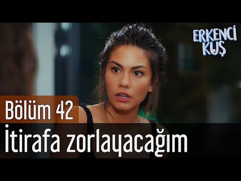 Erkenci Kuş 42. Bölüm - İtirafa Zorlayacağım