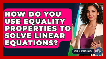 How Do You Use Equality Properties To Solve Linear Equations? - Your Algebra Coach