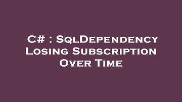C# : SqlDependency Losing Subscription Over Time