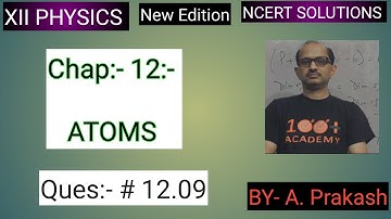 XII-NCERT(New Edition) Physics Numerical; Chap. 12 ” ATOMS ”.Ques. 12.9 . BY—A. Prakash.