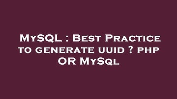 MySQL : Best Practice to generate uuid ? php OR MySql
