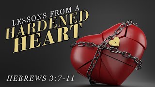 Lessons From a Hardened Heart - Hebrews 3:7-11
