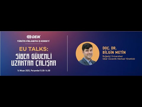 DEİK WEBINAR : EU Talks - Siber Güvenli Uzaktan Çalışma, Doç. Dr. Bilgin METİN, 16 Nisan 2020