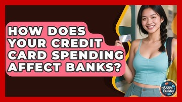 How Does Your Credit Card Spending Affect Banks? - Student Score Builder