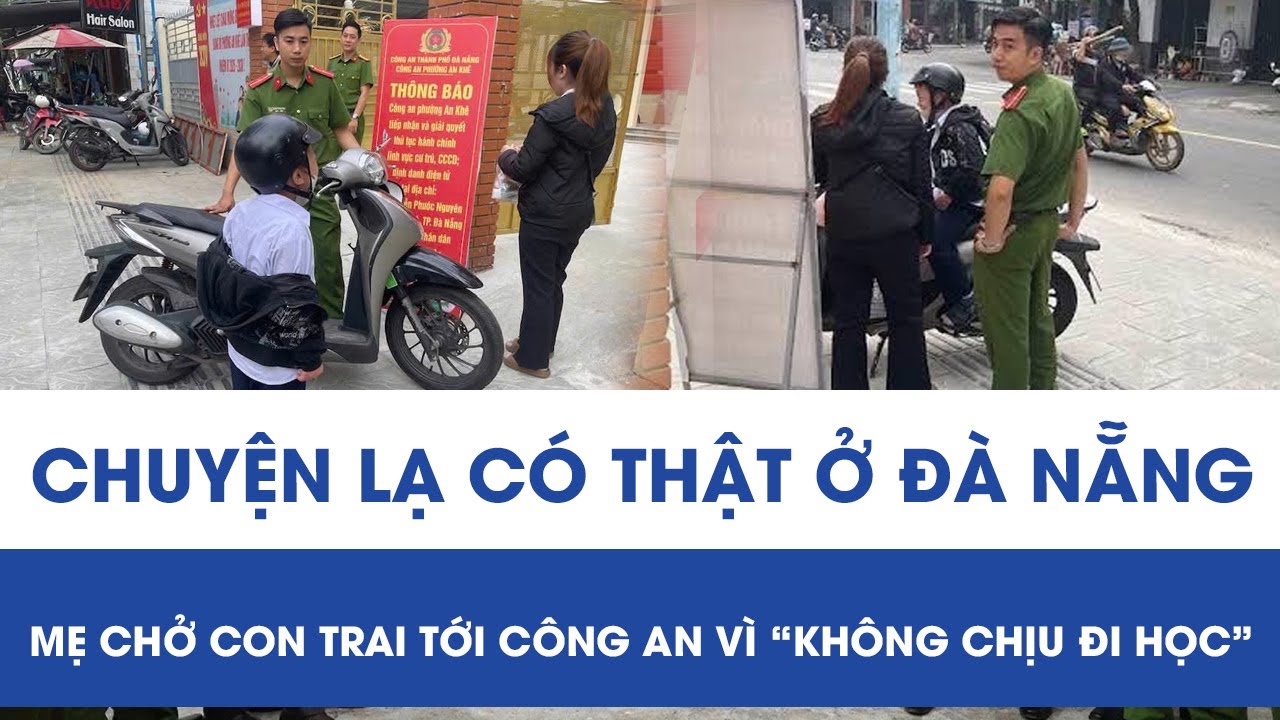 Chuyện lạ có thật ở Đà Nẵng: Mẹ chở thẳng con trai tới trụ sở Công an vì “không chịu đi học”