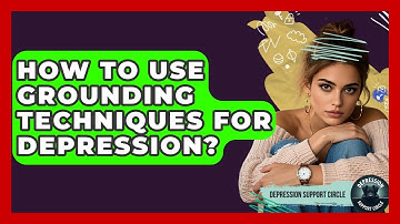 How To Use Grounding Techniques For Depression? - Depression Support Circle