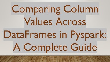 Comparing Column Values Across DataFrames in Pyspark: A Complete Guide