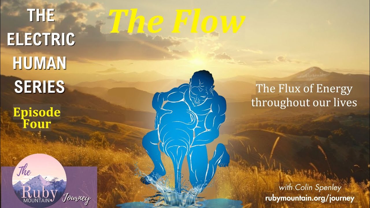 Ruby Mountain: The Electric Human Series, Part 4: the FLOW