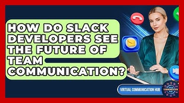 How Do Slack Developers See The Future Of Team Communication? - Virtual Communication Hub