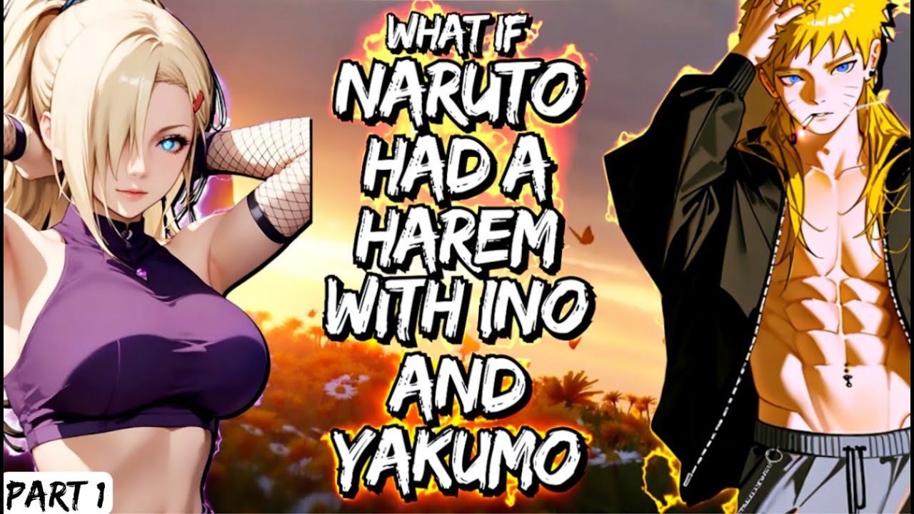What If Naruto Had A Harem With Ino And Yakumo Part 1