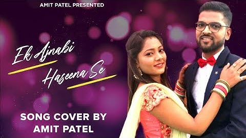 SONG: EK AJNABI HASEENA SE BY AMIT PATEL