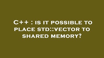 C++ : is it possible to place std::vector to shared memory?