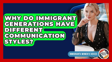Why Do Immigrant Generations Have Different Communication Styles? - Immigrant Womens Voices