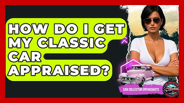 How Do I Get My Classic Car Appraised? - Car Collector Enthusiasts