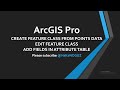 HOW TO CREATE FEATURE CLASS FROM POINTS DATA AND ADD FIELDS IN ATTRIBUTE TABLE WITH ARCGIS PRO