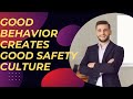 Good Behavior Creates Good Safety culture.