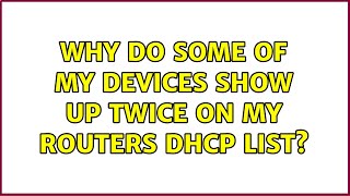 Why do some of my devices show up twice on my routers DHCP list?