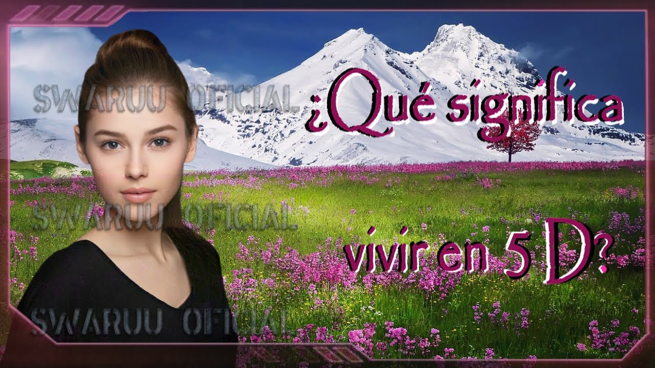 5D ¿Que significa vivir en 5D? 🏔️🏝️🌌