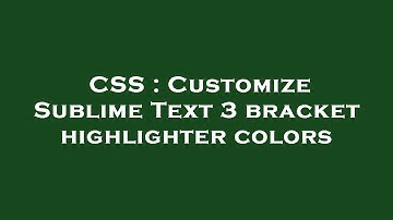 CSS : Customize Sublime Text 3 bracket highlighter colors