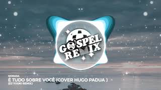 Morada - É Tudo Sobre Você (Cover Hugo Padua) (DJ Yuuki Remix)